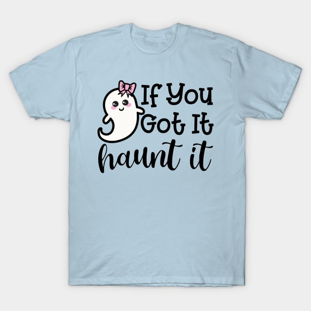 If You Got It Haunt It Ghost Halloween Cute Funny T-Shirt by GlimmerDesigns